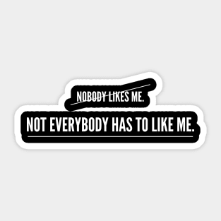 nobody has to like me. Sticker